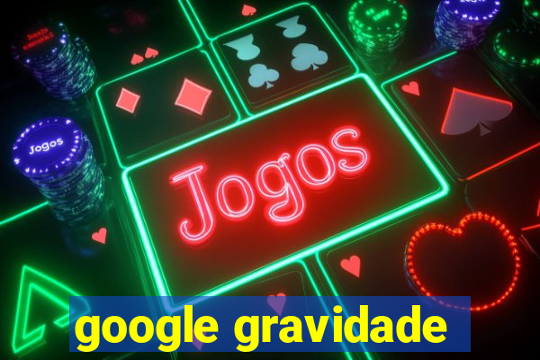 google gravidade